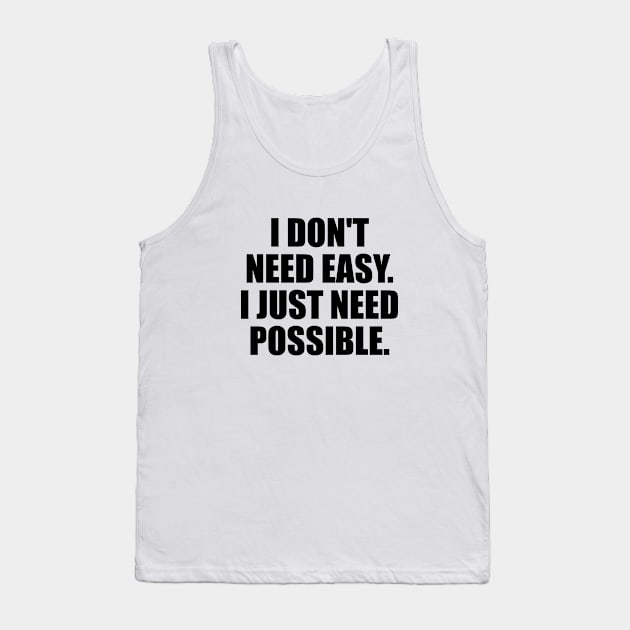 I don't need easy I just need possible Tank Top by DinaShalash